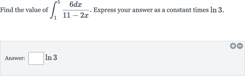 Find the value of 
int_(1)^(5)(6dx)/(11-2x). Express your answer as a constant times 
ln 3.
Answer: 
◻ln 3