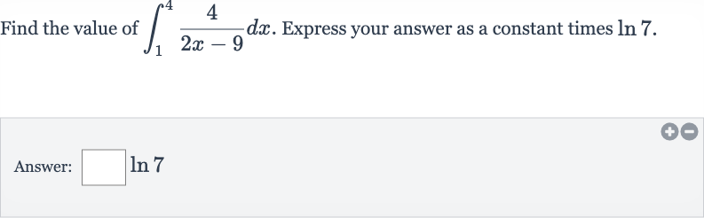 Find the value of 
int_(1)^(4)(4)/(2x-9)dx. Express your answer as a constant times 
ln 7.
Answer: 
◻ln 7