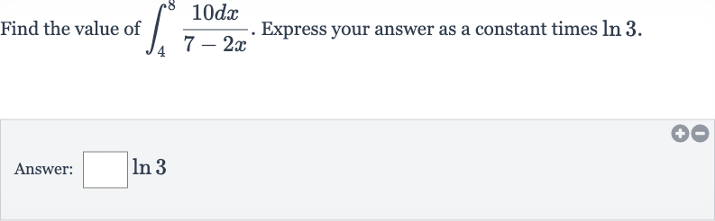 Find the value of 
int_(4)^(8)(10 dx)/(7-2x). Express your answer as a constant times 
ln 3.
Answer: 
◻ln 3