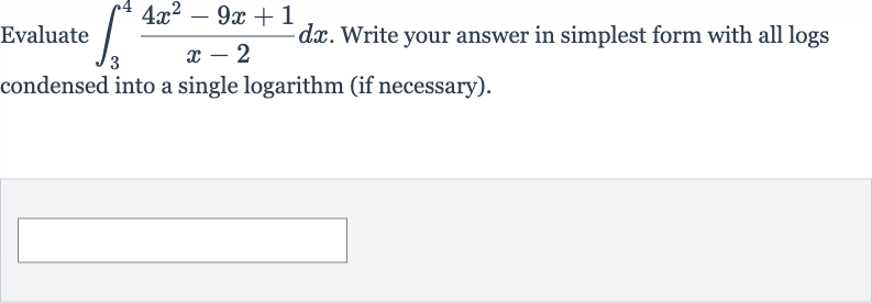 Evaluate 
int_(3)^(4)(4x^(2)-9x+1)/(x-2)dx. Write your answer in simplest form with all logs condensed into a single logarithm (if necessary).
