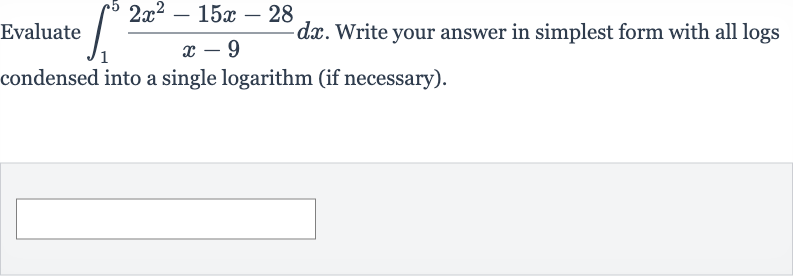 Evaluate 
int_(1)^(5)(2x^(2)-15 x-28)/(x-9)dx. Write your answer in simplest form with all logs condensed into a single logarithm (if necessary).