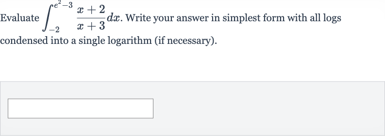Evaluate 
int_(-2)^(e^(2)-3)(x+2)/(x+3)dx. Write your answer in simplest form with all logs condensed into a single logarithm (if necessary).