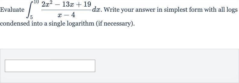 Evaluate 
int_(5)^(10)(2x^(2)-13 x+19)/(x-4)dx. Write your answer in simplest form with all logs condensed into a single logarithm (if necessary).