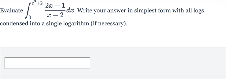 Evaluate 
int_(3)^(e^(3)+2)(2x-1)/(x-2)dx. Write your answer in simplest form with all logs condensed into a single logarithm (if necessary).