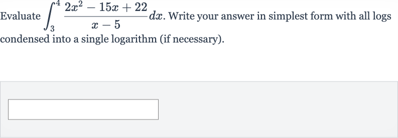 Evaluate 
int_(3)^(4)(2x^(2)-15 x+22)/(x-5)dx. Write your answer in simplest form with all logs condensed into a single logarithm (if necessary).