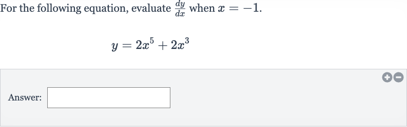For the following equation, evaluate 
(dy)/(dx) when 
x=-1.

y=2x^(5)+2x^(3)
Answer: