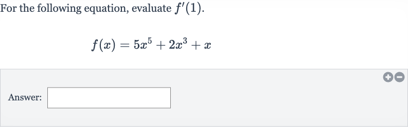 For the following equation, evaluate 
f^(')(1).

f(x)=5x^(5)+2x^(3)+x
Answer: