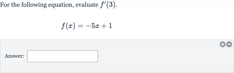 For the following equation, evaluate 
f^(')(3).

f(x)=-5x+1
Answer: