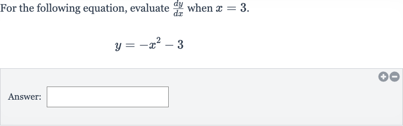 For the following equation, evaluate 
(dy)/(dx) when 
x=3.

y=-x^(2)-3
Answer: