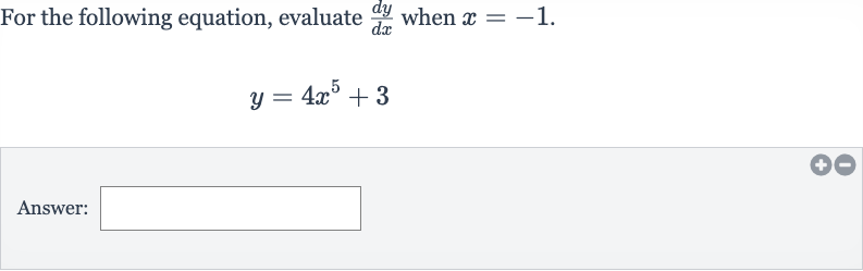 For the following equation, evaluate 
(dy)/(dx) when 
x=-1.

y=4x^(5)+3
Answer: