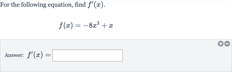 For the following equation, find 
f^(')(x).

f(x)=-8x^(3)+x
Answer: 
f^(')(x)=