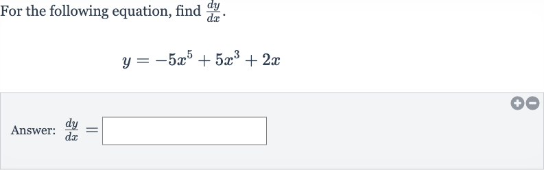 For the following equation, find 
(dy)/(dx).

y=-5x^(5)+5x^(3)+2x
Answer: 
(dy)/(dx)=