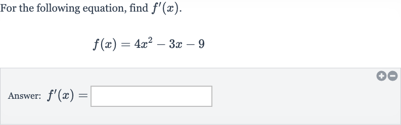 For the following equation, find 
f^(')(x).

f(x)=4x^(2)-3x-9
Answer: 
f^(')(x)=
