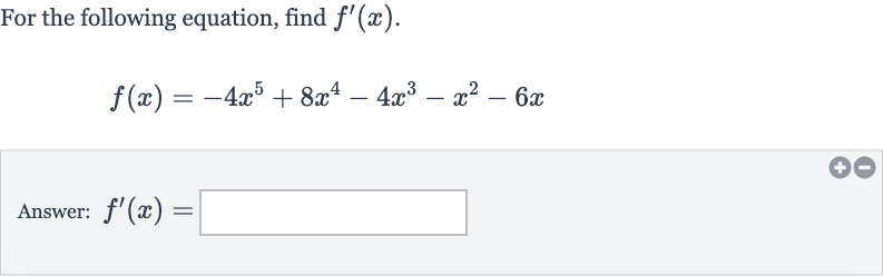 For the following equation, find 
f^(')(x).

f(x)=-4x^(5)+8x^(4)-4x^(3)-x^(2)-6x
Answer: 
f^(')(x)=