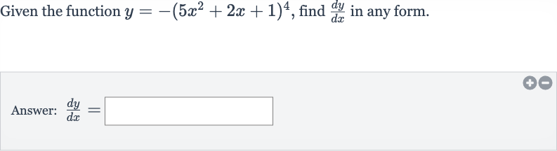 Given the function 
y=-(5x^(2)+2x+1)^(4), find 
(dy)/(dx) in any form.
Answer: 
(dy)/(dx)=