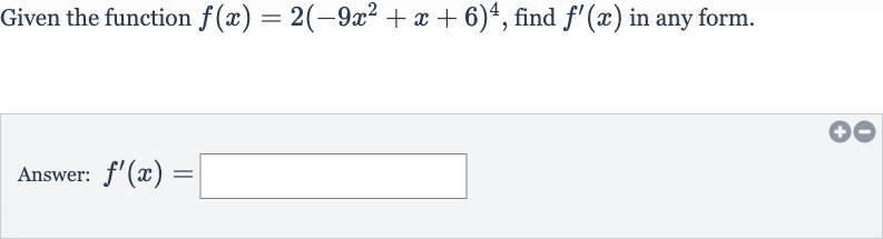 Given the function 
f(x)=2(-9x^(2)+x+6)^(4), find 
f^(')(x) in any form.
Answer: 
f^(')(x)=