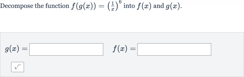 Decompose the function 
f(g(x))=((1)/(x))^(6) into 
f(x) and 
g(x).

g(x)=

f(x)=