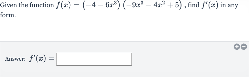 Given the function 
f(x)=(-4-6x^(3))(-9x^(3)-4x^(2)+5), find 
f^(')(x) in any form.
Answer: 
f^(')(x)=