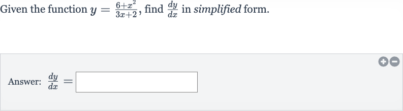 Given the function 
y=(6+x^(2))/(3x+2), find 
(dy)/(dx) in simplified form.
Answer: 
(dy)/(dx)=
