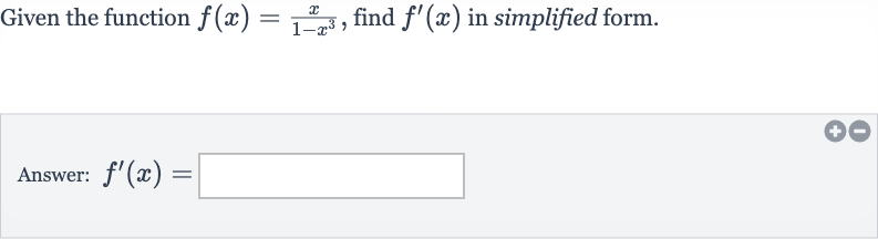 Given the function 
f(x)=(x)/(1-x^(3)), find 
f^(')(x) in simplified form.
Answer: 
f^(')(x)=