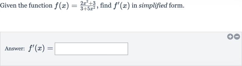 Given the function 
f(x)=(2x^(2)+3)/(3+5x^(2)), find 
f^(')(x) in simplified form.
Answer: 
f^(')(x)=
