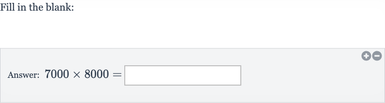 Fill in the blank:
Answer: 
7000 ×8000=