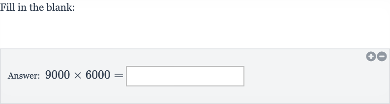 Fill in the blank:
Answer: 
9000 ×6000=