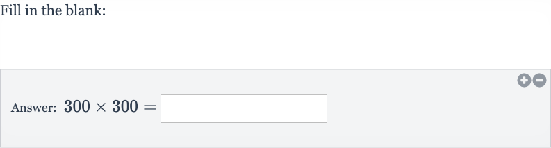 Fill in the blank:
Answer: 
300 ×300=