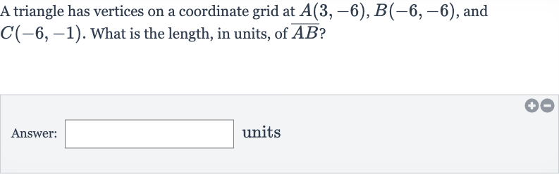 A triangle has vertices on a coordinate grid at 
A(3,-6),B(-6,-6), and 
C(-6,-1). What is the length, in units, of 
bar(AB) ?
Answer: units