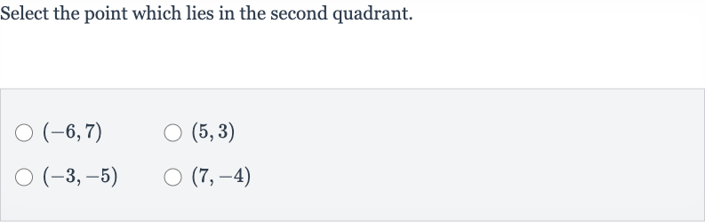 Select the point which lies in the second quadrant.

(-6,7)

(5,3)

(-3,-5)

(7,-4)