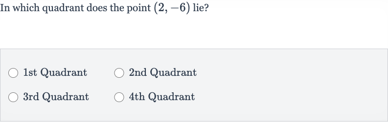 In which quadrant does the point 
(2,-6) lie?
1st Quadrant
2nd Quadrant
3rd Quadrant
4th Quadrant