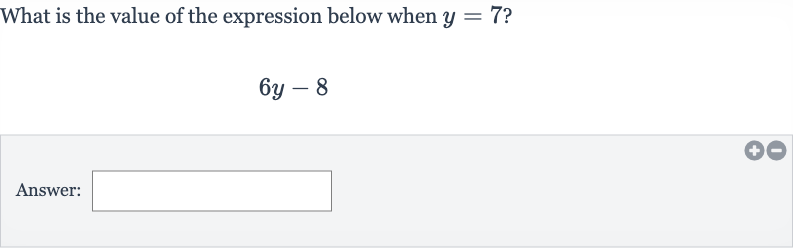 What is the value of the expression below when 
y=7 ?

6y-8
Answer: