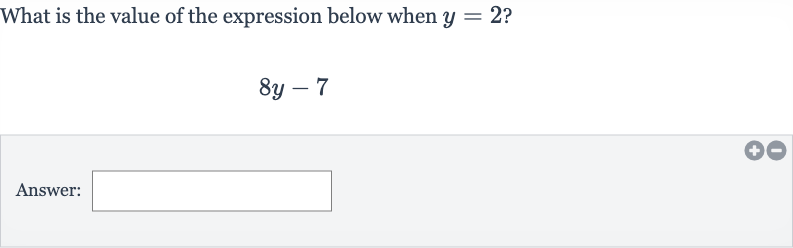 What is the value of the expression below when 
y=2 ?

8y-7
Answer: