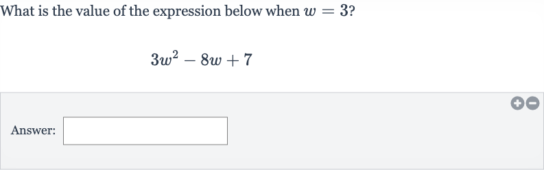 What is the value of the expression below when 
w=3 ?

3w^(2)-8w+7
Answer: