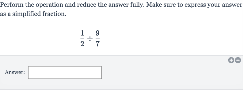 Perform the operation and reduce the answer fully. Make sure to express your answer as a simplified fraction.

(1)/(2)÷(9)/(7)
Answer: