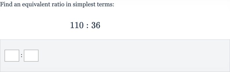 Find an equivalent ratio in simplest terms:

110:36
: