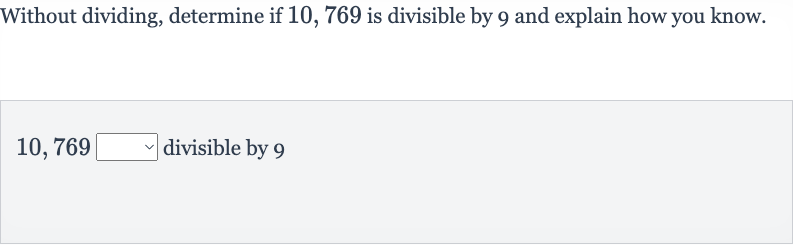 Without dividing, determine if 10,769 is divisible by 9 and explain how you know.

10,769◻ divisible by 9
