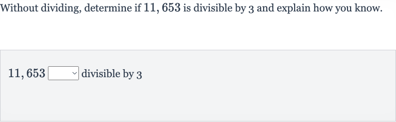 Without dividing, determine if 11,653 is divisible by 3 and explain how you know.
11,653 divisible by 3
