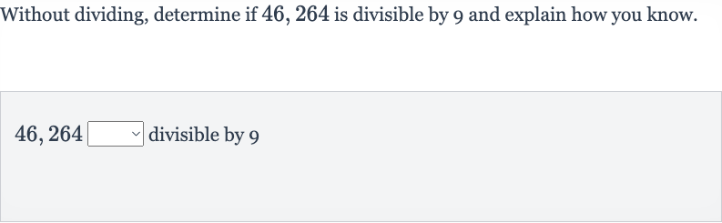 Without dividing, determine if 46,264 is divisible by 9 and explain how you know.

46,264◻ divisible by 9