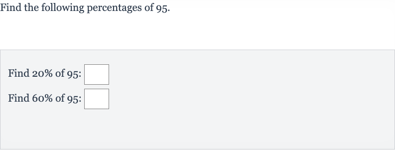 Find the following percentages of 95 .
Find 
20% of 95 :
Find 
60% of 95 :