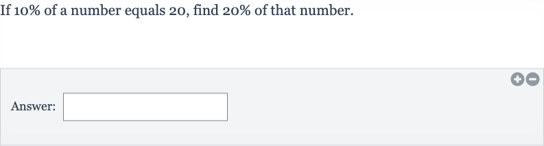 If 
10% of a number equals 20 , find 
20% of that number.
Answer:
