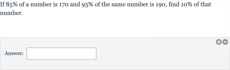 If 
85% of a number is 170 and 
95% of the same number is 190 , find 
10% of that number.
Answer: