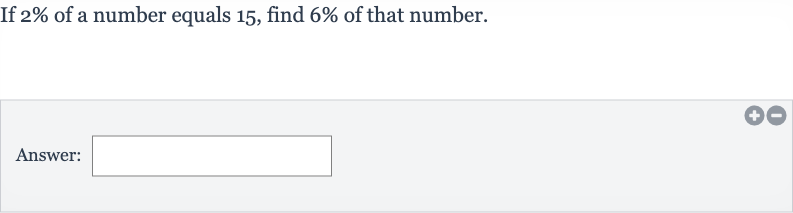 If 
2% of a number equals 15 , find 
6% of that number.
Answer: