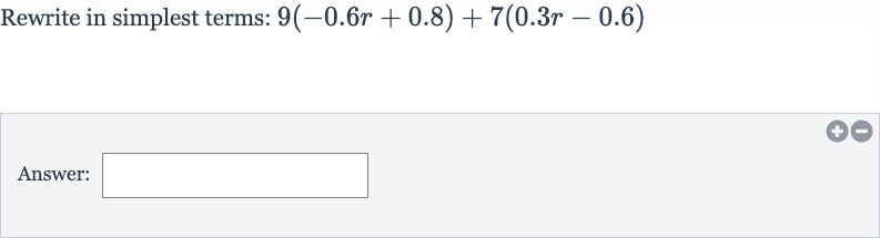 Rewrite in simplest terms: 
9(-0.6 r+0.8)+7(0.3 r-0.6)
Answer: