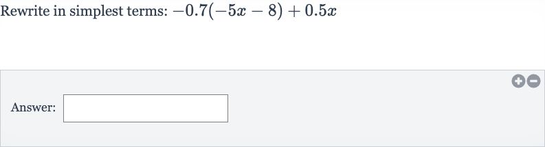 Rewrite in simplest terms: 
-0.7(-5x-8)+0.5 x
Answer: