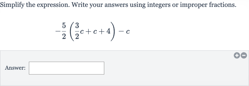 Simplify the expression. Write your answers using integers or improper fractions.

-(5)/(2)((3)/(2)c+c+4)-c
Answer: