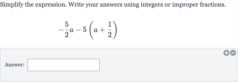 Simplify the expression. Write your answers using integers or improper fractions.

-(5)/(2)a-5(a+(1)/(2))
Answer: