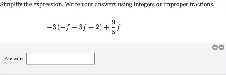 Simplify the expression. Write your answers using integers or improper fractions.

-3(-f-3f+2)+(9)/(5)f
Answer:
