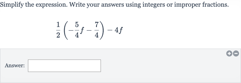 Simplify the expression. Write your answers using integers or improper fractions.

(1)/(2)(-(5)/(4)f-(7)/(4))-4f
Answer: