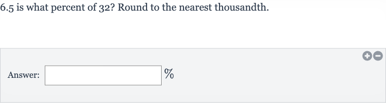 6.5 is what percent of 32 ? Round to the nearest thousandth.
Answer:

%